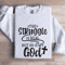 The Struggle Is Real But So Is My God Sweatshirt 1