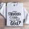The Struggle Is Real But So Is My God Sweatshirt 1