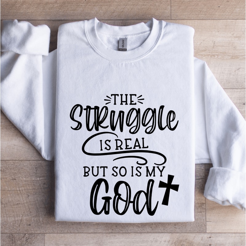 The Struggle Is Real But So Is My God Sweatshirt 1