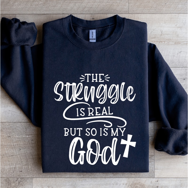 The Struggle Is Real But So Is My God Sweatshirt 0