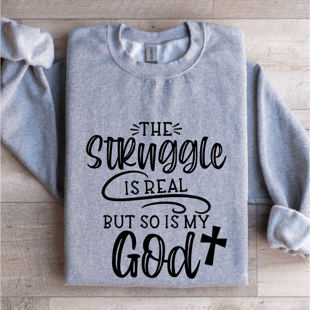 The Struggle Is Real But So Is My God Sweatshirt 2