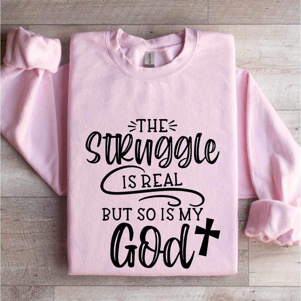 The Struggle Is Real But So Is My God Sweatshirt 3