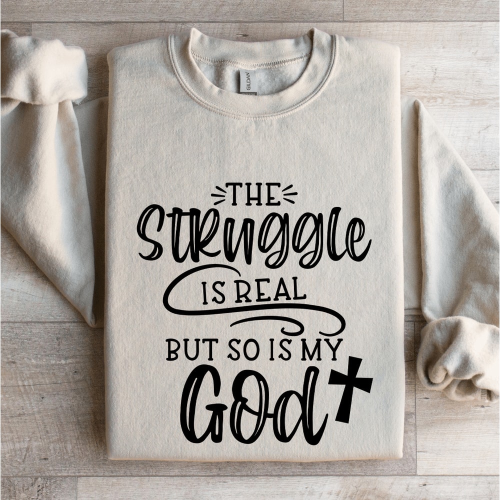 The Struggle Is Real But So Is My God Sweatshirt 4