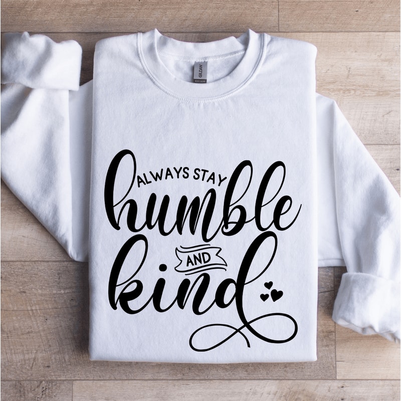 Always Stay Humble And Kind Sweatshirt 1