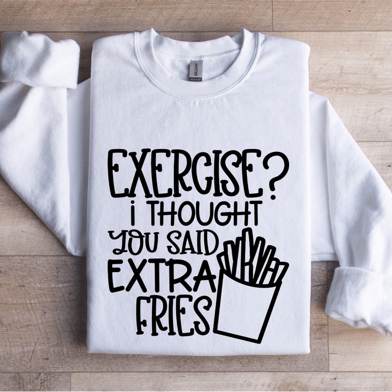Exercise I Thought You Said Extra Fries Sweatshirt 1