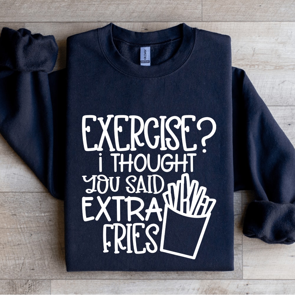 Exercise I Thought You Said Extra Fries Sweatshirt 2