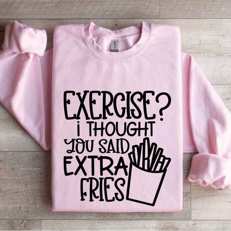 Exercise I Thought You Said Extra Fries Sweatshirt 0