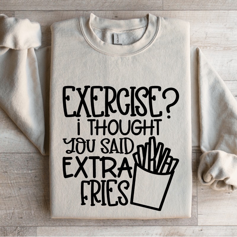 Exercise I Thought You Said Extra Fries Sweatshirt 4