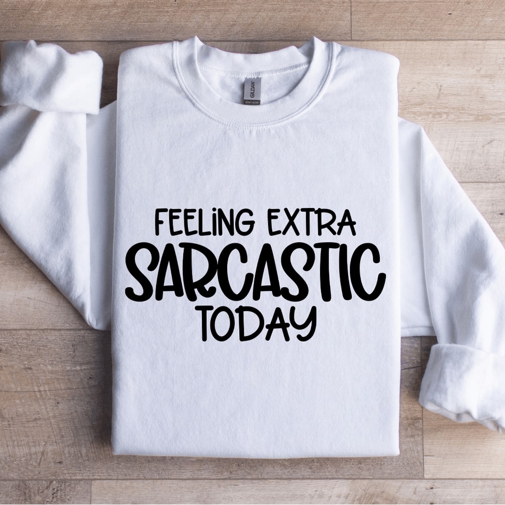 Feeling Extra Sarcastic Today Sweatshirt 1