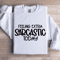 Feeling Extra Sarcastic Today Sweatshirt 1