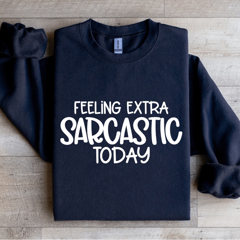 Feeling Extra Sarcastic Today Sweatshirt 2