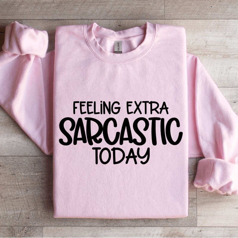 Feeling Extra Sarcastic Today Sweatshirt 4