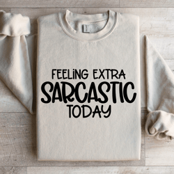 feeling extra sarcastic today sweatshirt