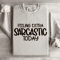 Feeling Extra Sarcastic Today Sweatshirt 0