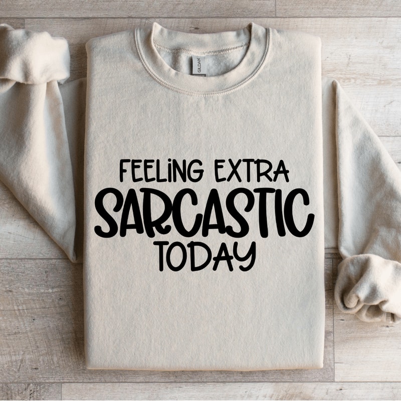 Feeling Extra Sarcastic Today Sweatshirt 0