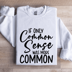 if only common sense was more common sweatshirt
