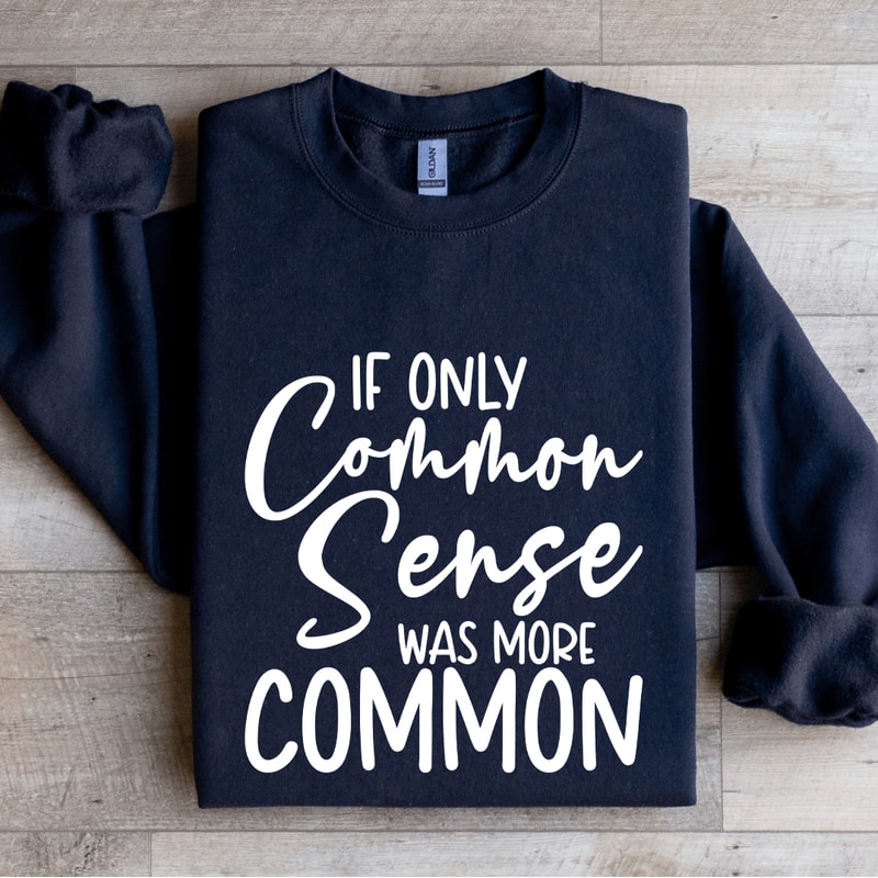 If Only Common Sense Was More Common Sweatshirt 1