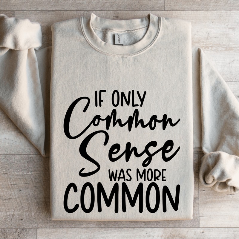 If Only Common Sense Was More Common Sweatshirt 4