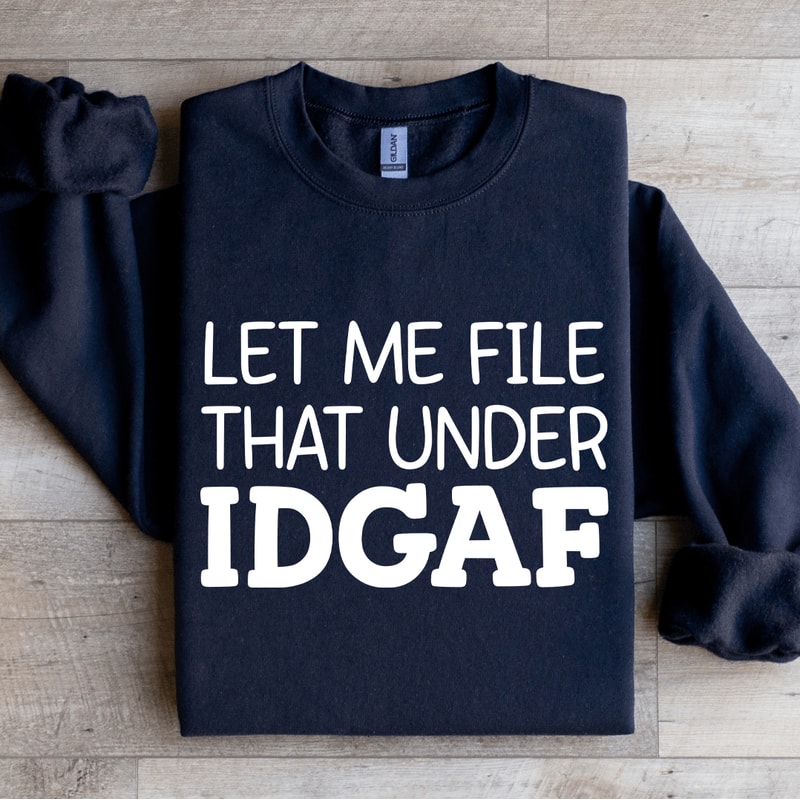 Let Me File That Under IDGAF Sweatshirt 0