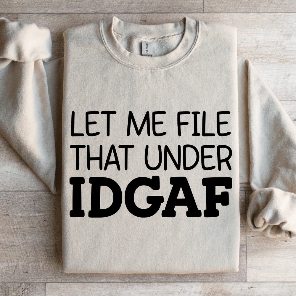 Let Me File That Under IDGAF Sweatshirt 4