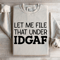Let Me File That Under IDGAF Sweatshirt 4