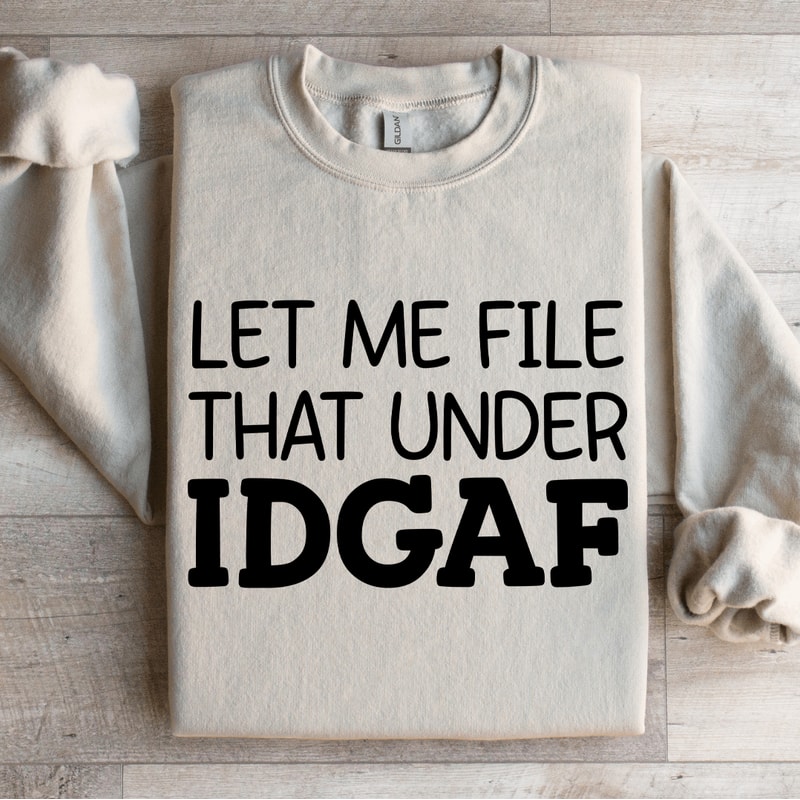 Let Me File That Under IDGAF Sweatshirt 4