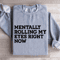 Mentally Rolling My Eyes Right Now Sweatshirt 3