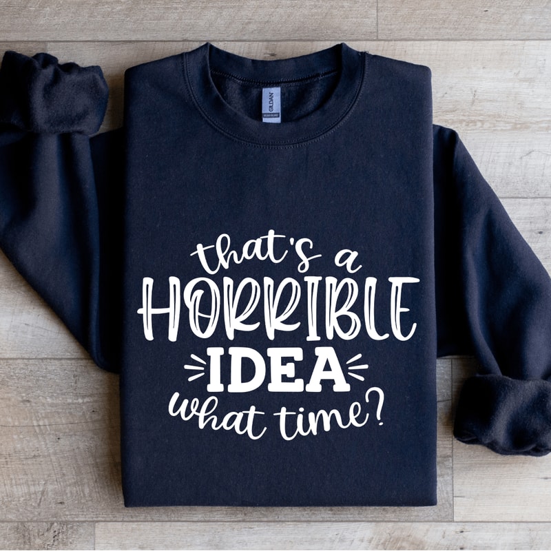 That A Horrible IDEA What Time Sweatshirt 1