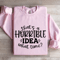 That A Horrible IDEA What Time Sweatshirt 3