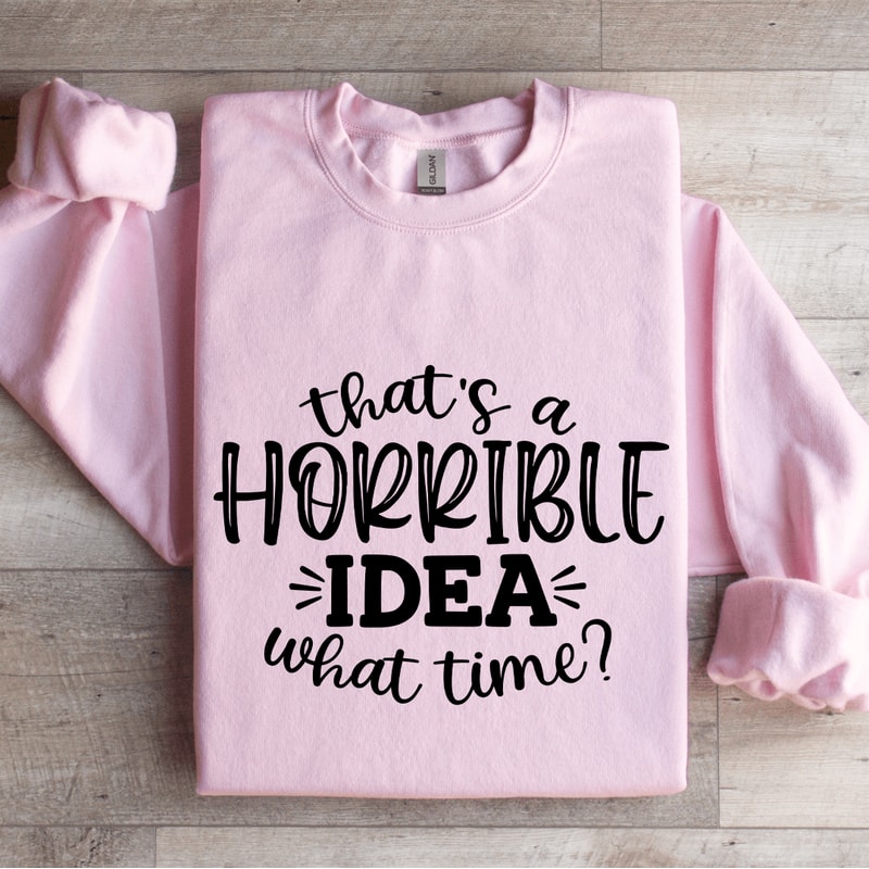 That A Horrible IDEA What Time Sweatshirt 3