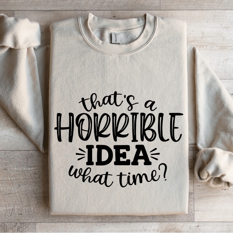 That A Horrible IDEA What Time Sweatshirt 4