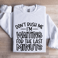 don't rush me i'm waiting for the last minute sweatshirt
