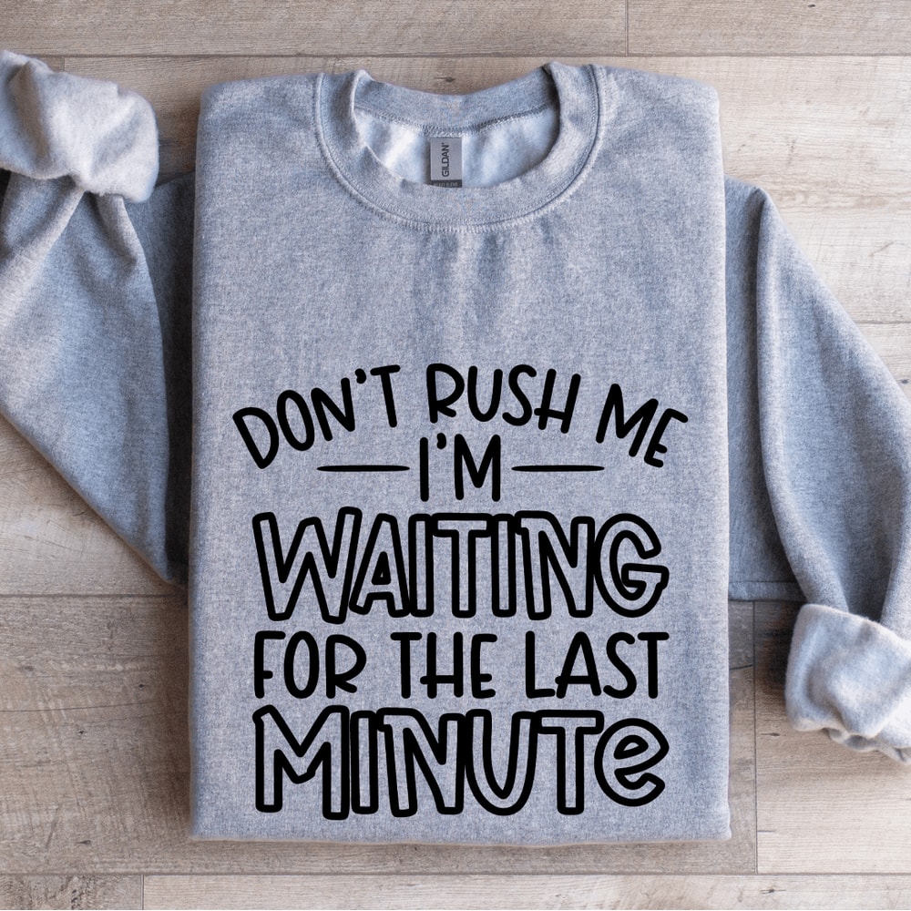 Dont Rush Me Im Waiting For The Last Minute Sweatshirt 2