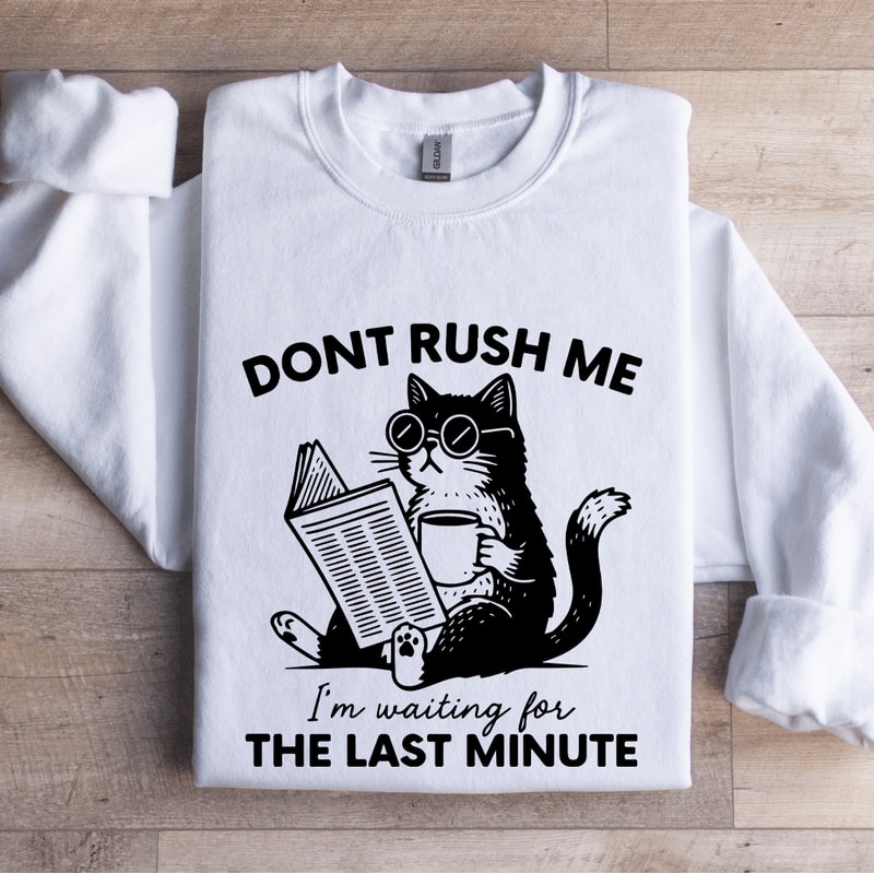 Dont Rush Me Im Waiting Sweatshirt 1