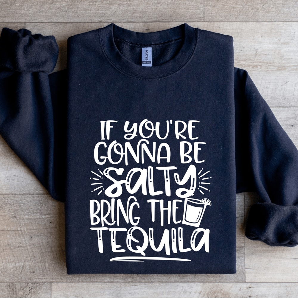 If Youre Gonna Be Salty Bring The Tequila Sweatshirt 2