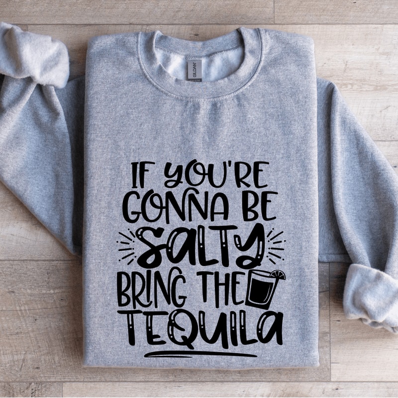 If Youre Gonna Be Salty Bring The Tequila Sweatshirt 3