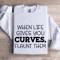When Life Gives You Curves Sweatshirt 1