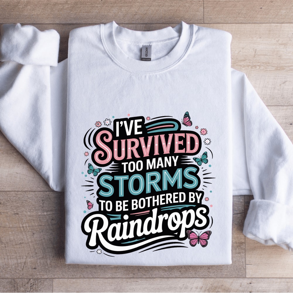 Ive Survived Too Many Storms To Be Bothered Sweatshirt 1