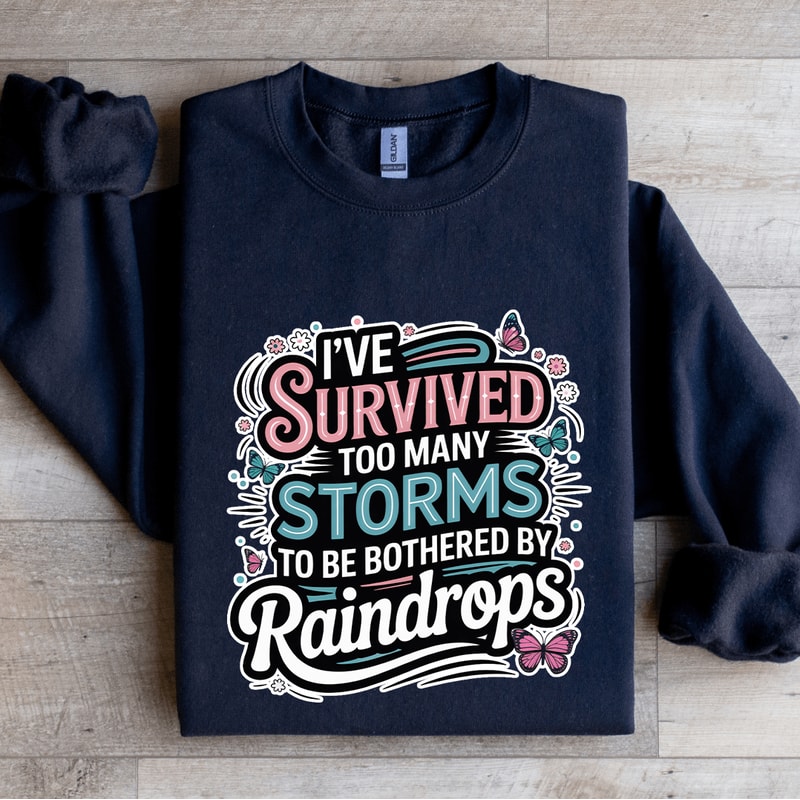 Ive Survived Too Many Storms To Be Bothered Sweatshirt 0
