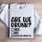 Are We Drunk Sweatshirt 1