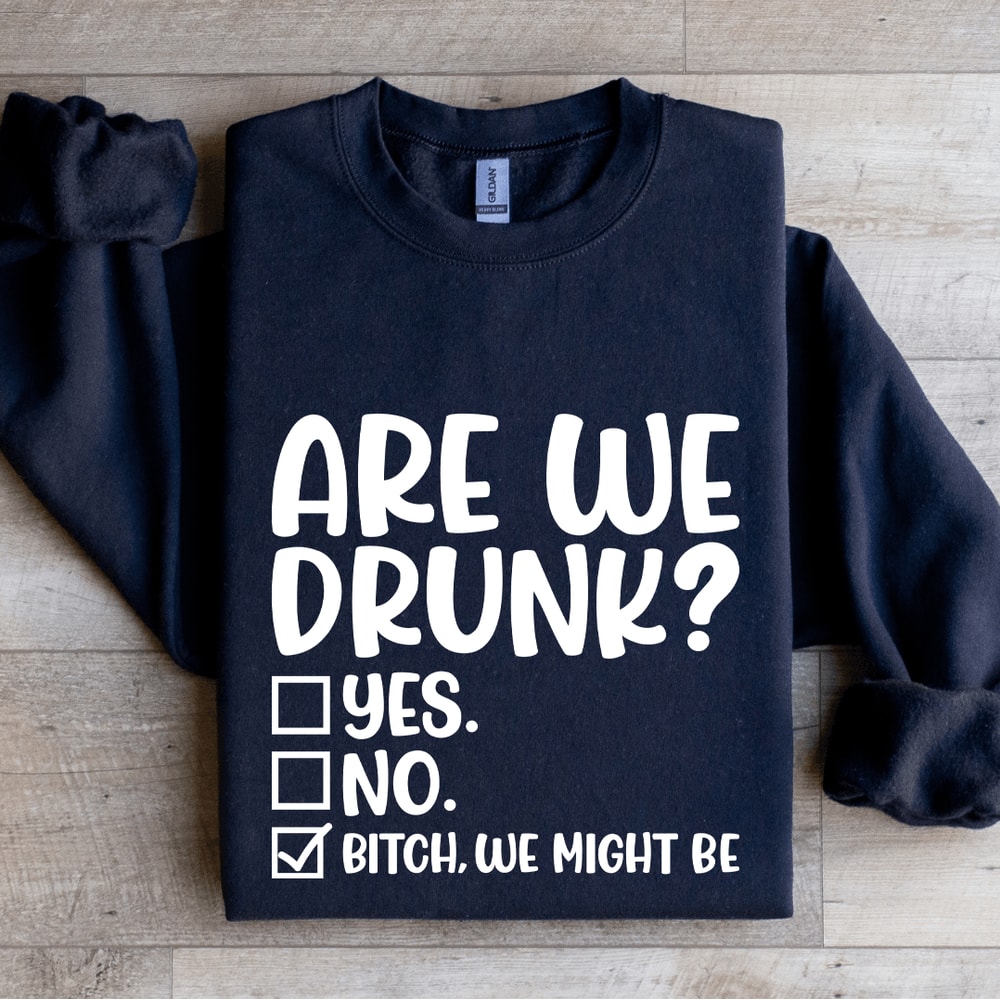 Are We Drunk Sweatshirt 2
