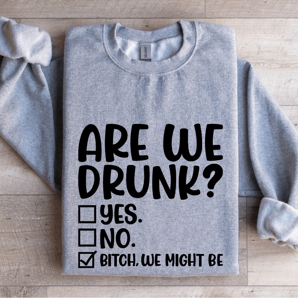 Are We Drunk Sweatshirt 3