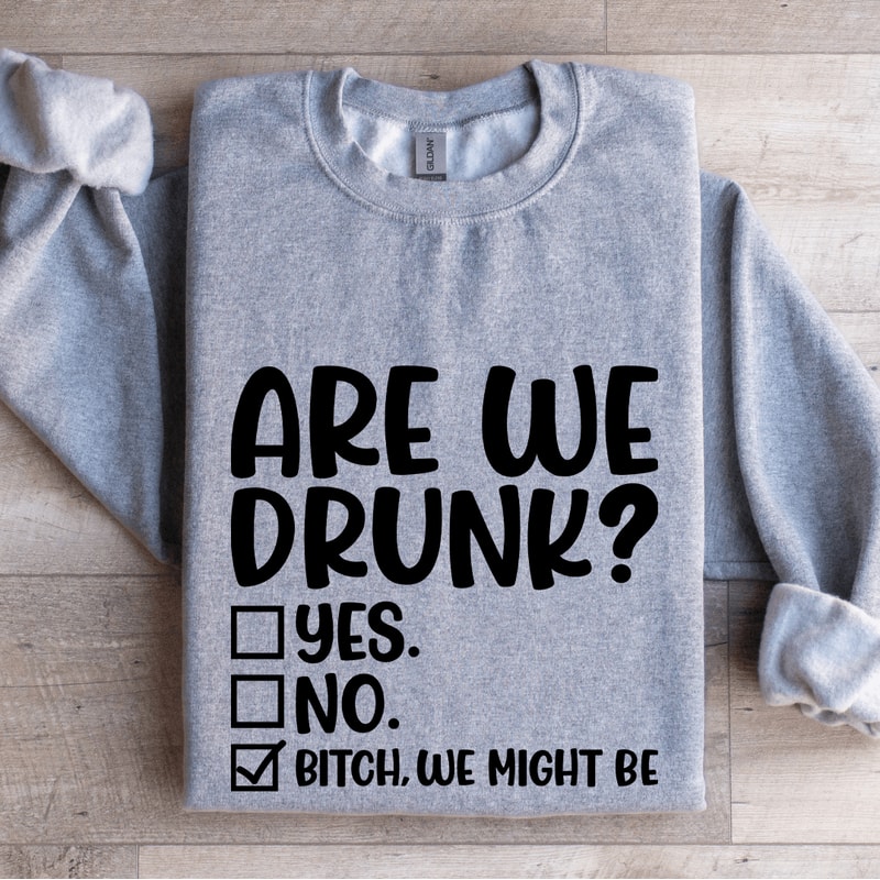 Are We Drunk Sweatshirt 3