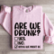 Are We Drunk Sweatshirt 0