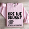 Are We Drunk Sweatshirt 0