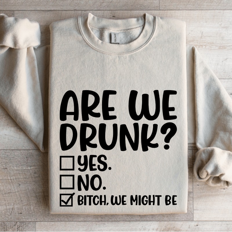 Are We Drunk Sweatshirt 4
