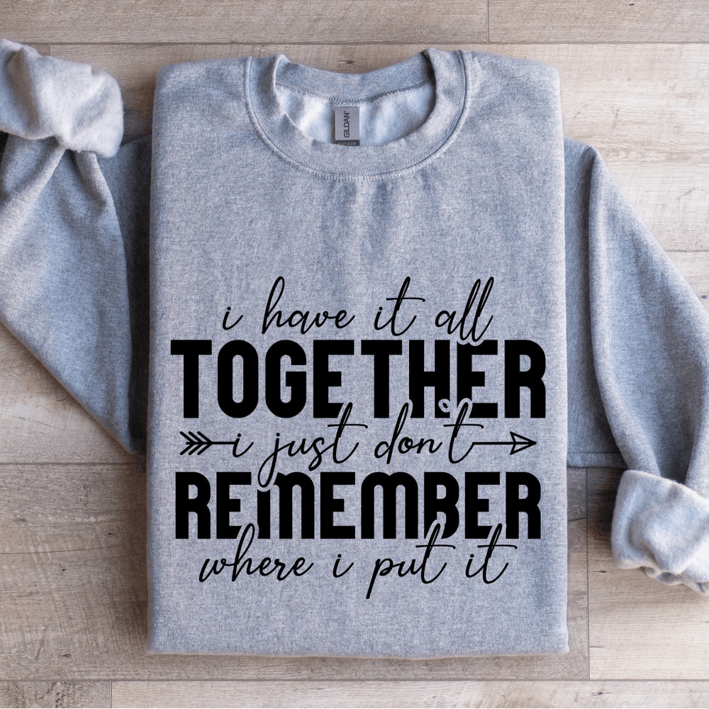 I Have It All Together I Just Dont Remember Sweatshirt 2