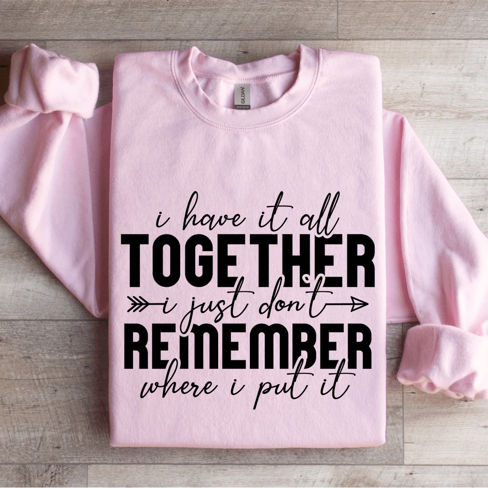 I Have It All Together I Just Dont Remember Sweatshirt 3