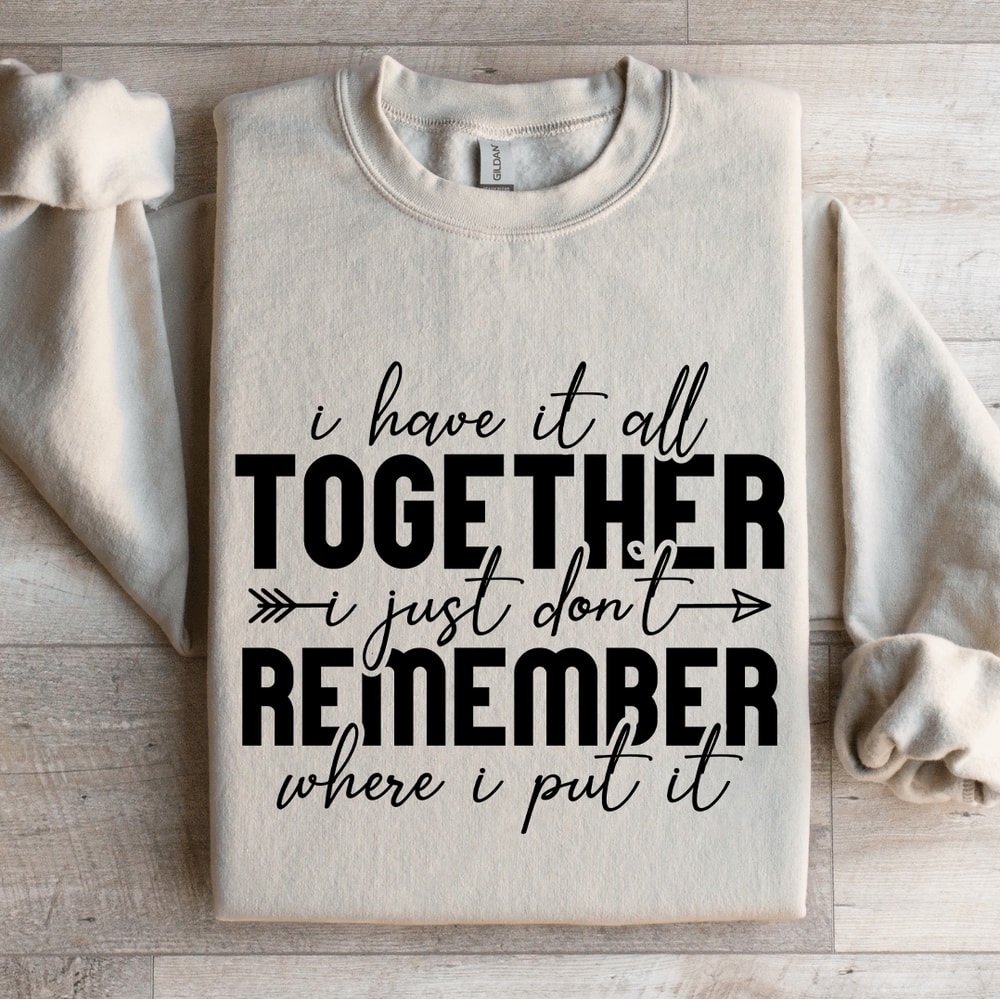 I Have It All Together I Just Dont Remember Sweatshirt 4