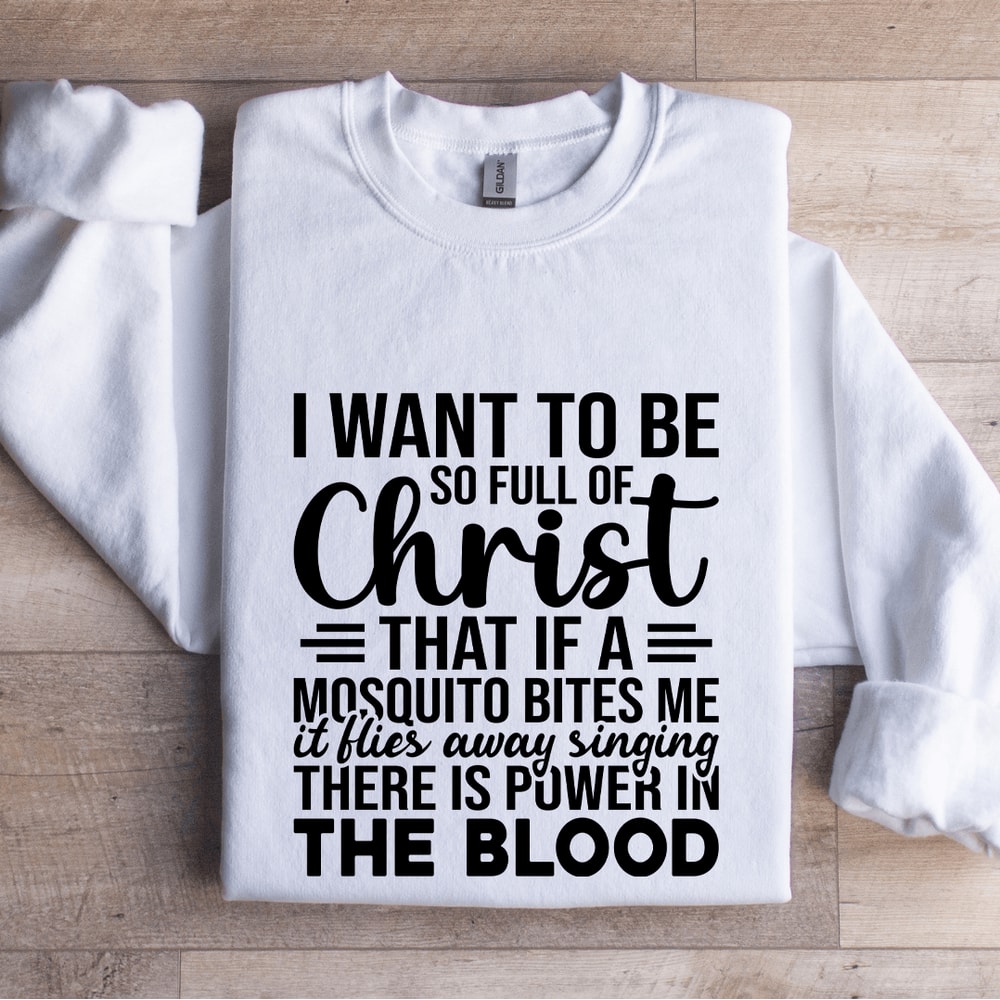 I Want To Be So Full Of Christ That If Sweatshirt 1